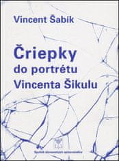 Vincent Šabík: Čriepky do portrétu Vincenta Šikulu