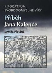 Jarmila Plotěná: K počátkům svobodomyslné víry - Příběh Jana Kalence