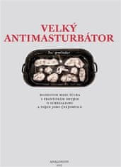 František Dryje;Max Ščur: Velký Antimasturbátor - Rozhovor Maxe Ščura s Františkem Dryjem o surrealismu a nejen o jeho (ne)smyslu