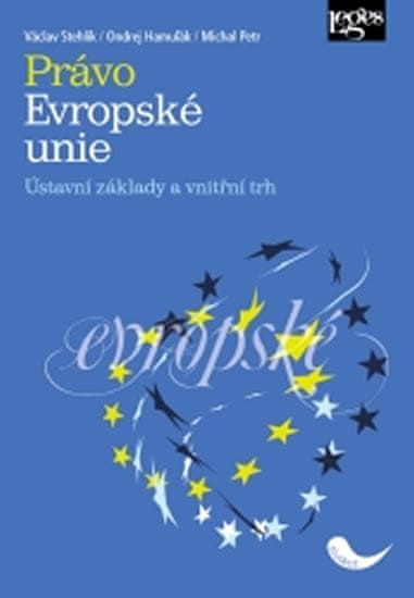 Václav Stehlík: Právo Evropské unie - Ústavní základy a vnitřní trh