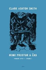 Clark Ashton Smith: Mimo prostor a čas - Vybrané spisy. Svazek 1