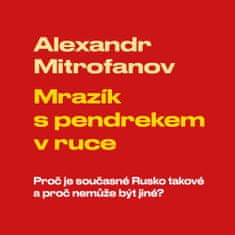 Alexandr Mitrofanov: Mrazík s pendrekem v ruce - Proč je současné Rusko takové a proč nemůže být jiné