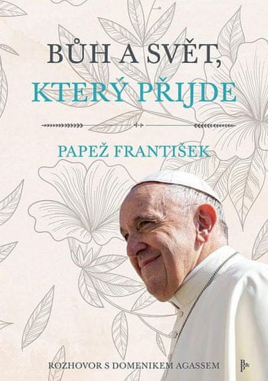 František Pápež: Bůh a svět, který přijde - Rozhovor s Domenikem Agassem