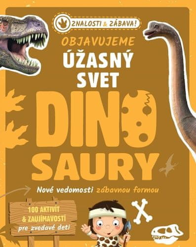 Objavujeme úžasný svet Dinosaury - Nové vedomosti zábavnou formou