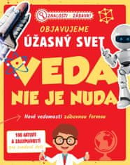 Objavujeme úžasný svet Veda nie je nuda - Nové vedomosti zábavnou formou