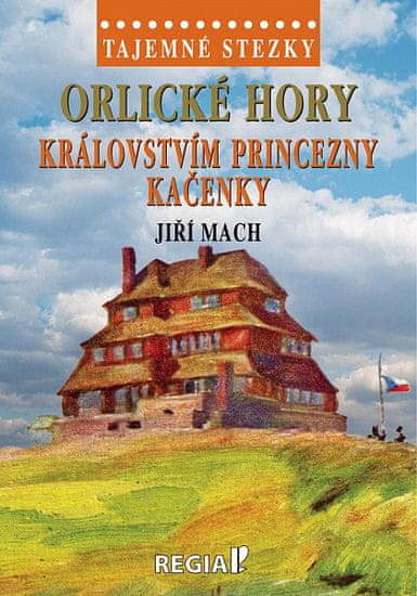 Jiří Mach: Tajemné stezky - Orlické hory: Královstvím princezny Kačenky