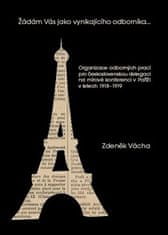 Zdeněk Vácha: Žádám Vás jako vynikajícího odborníka - Organizace odborných prací pro československou delegaci na mírové konferenci v Paříži v letech 1918-1919.