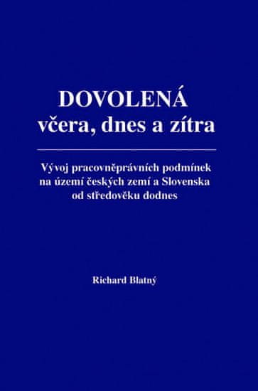 Richard Blatný: Dovolená včera, dnes a zítra - Vývoj pracovněprávních podmínek na území českých zemí a Slovenska od středověku dodnes