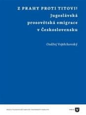 Ondřej Vojtěchovský: Z Prahy proti Titovi! - Jugoslávská prosovětská emigrace v Československu