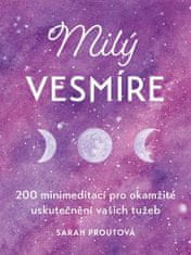 Sarah Prout: Milý vesmíre - 200 minimeditací pro okamžité uskutečnění vašich tužeb