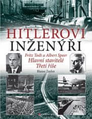 Blaine Taylor: Hitlerovi inženýři - Fritz Todt a Albert Speer. Hlavní stavitelé Třetí říše