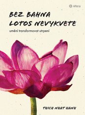 Thich Nhat Hanh: Bez bahna lotos nevykvete - Umění transformovat utrpení