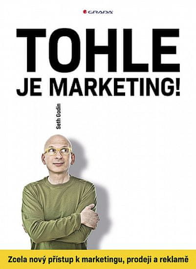 Seth Godin: Tohle je marketing! - Zcela nový přístup k marketingu, prodeji a reklamě