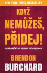 Brendon Burchard: Když nemůžeš, přidej