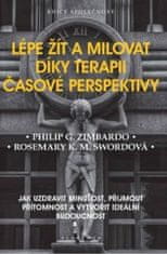 Philip G. Zimbardo: Lépe žít a milovat díky terapii časové perspektivy - Jak uzdravit minulost, přijmout přítomnost a vytvořit ideální budoucnost