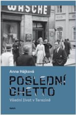 Anna Hájková: Poslední ghetto - Všední život v Terezíně