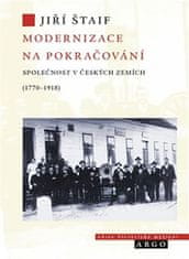 Jiří Štaif: Modernizace na pokračování. Společnost v českých zemích (1770-1918) - Společnost v českých zemích (1770-1918)