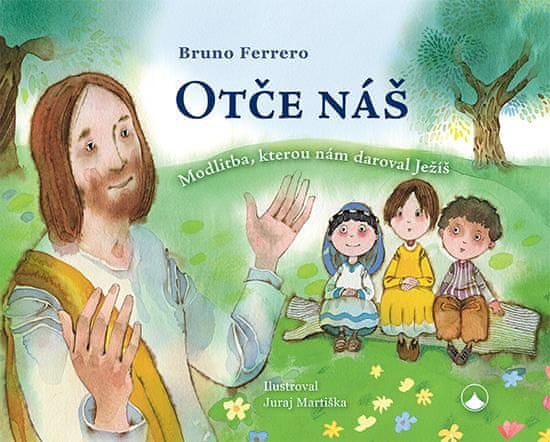 Bruno Ferrero: Otče náš - Modlitba, kterou nám daroval Ježíš