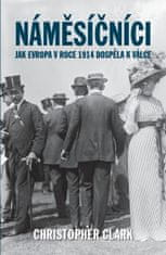 Christopher Clark: Náměsíčníci - Jak Evropa v roce 1914 dospěla k válce