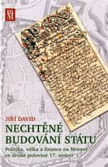 Jiří David: Nechtěné budování státu - Politika, válka a finance na Moravě ve druhé polovině 17. století