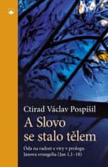 Ctirad Václav Pospíšil: A Slovo se stalo tělem - Óda na radost z víry v prologu Janova evangelia (Jan 1,1-18)