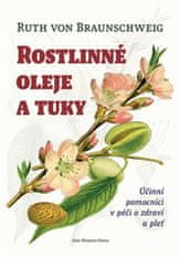 Ruth von Braunschweig: Rostlinné oleje a tuky - Účinní pomocníci v péči o zdraví a pleť