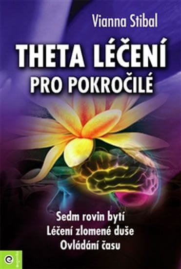 Vianna Stibalová: Theta léčení pro pokročilé - Sedm rovin bytí, Léčení zlomené duše, Ovládání času