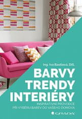 Iva Bastlová: Barvy, trendy, interiéry - Inspirativní průvodce při výběru barev do vašeho domova