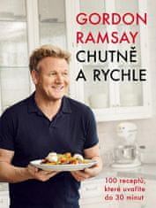 Gordon Ramsay: Chutně a rychle - 100 receptů, které uvaříte do 30 minut