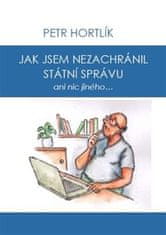 Petr Hortlík;Jirka Čajka: Jak jsem nezachránil státní správu ani nic jiného...