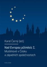 Karel Černý: Nad Evropou půlměsíc I. - Muslimové v Česku a západních společnostech