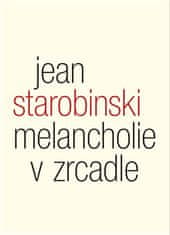 Jean Starobinski: Melancholie v zrcadle - Tři přednášky o Baudelairovi