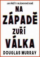 Douglas Murray: Na Západě zuří válka - Jak přežít v bláznovské době