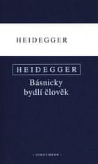 Martin Heidegger: Básnicky bydlí člověk / Co je metafyzika? / Konec filosofie a úkol myšlení