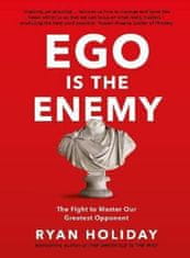 Ryan Holiday: Ego is the Enemy : The Fight to Master Our Greatest Opponent