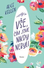 Alice Kellen: Vše, čím jsme nikdy nebyli