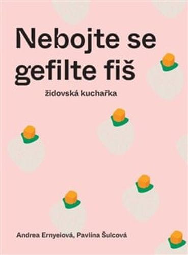 Andrea Ernyeiová;Pavlína Šulcová: Nebojte se gefilte fiš - židovská kuchařka