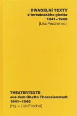 Divadelné texty z terezínskeho geta 1941 - 1945/ Theatertexte aus dem Ghetto Theresienstadt 1941 - 1945 - Lisa Peschel