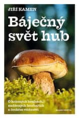 Jiří Kamen: Báječný svět hub - O krásných houbách, nadšených houbařích a českém vítězství