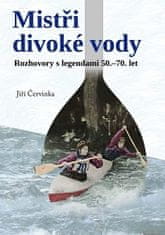 Jiří Červinka: Mistři divoké vody - Rozhovory s legendami 50.-70. let