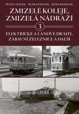 Petr Lapáček: Zmizelé koleje, zmizelá nádraží 3 - Elektrické a lanové dráhy, zábavní železnice a další