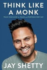 Jay Shetty: Think Like a Monk : Train Your Mind for Peace and Purpose Every Day