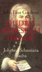 John Eliot Gardiner: Hudba na nebeském hradě - Portrét Johana Sebastiena Bacha