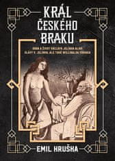 Emil Hruška: Král českého braku - Doba a život Václava Jelínka alias Slávy V. Jelínka, ale také Willibalda Yöringa