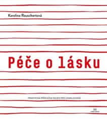 Karolina Rauschertová;Lýdie Férová: Péče o lásku - Praktická příručka umění milovat a být milován