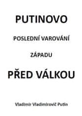 Vladimír Vladimirovi Putin: Putinovo poslední varování Západu před válkou