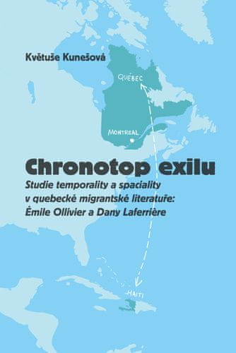 Květuše Kunešová: Chronotop exilu - Studie temporality a spaciality v quebecké migrantské literatuře: Émile Ollivier a Dany Laferriere