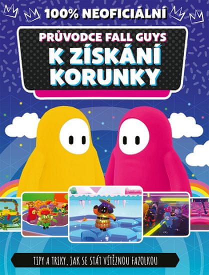 Fall Guys 100% neoficiální průvodce k získání korunky - Tipy a triky, jak se stát vítěznou fazolkou