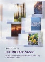 Thomas Moore: Osobní náboženství - Průvodce na cestě rozvoje osobní spirituality v sekulárním světě