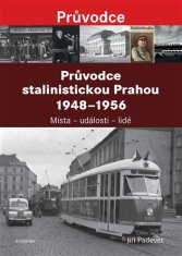 Sprievodca stalinistickou Prahou 1948 - 1956 - Jiří Padevět